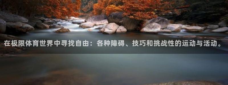 球王会体育：在极限体育世界中寻找自由：各种障碍、技巧和挑战性的运动与活动。