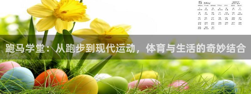 球王会体育：跑马学堂：从跑步到现代运动，体育与生活的奇妙结合