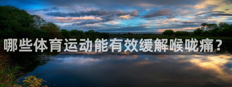 球王会体育：哪些体育运动能有效缓解喉咙痛？