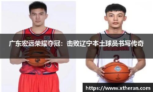 广东宏远荣耀夺冠：击败辽宁本土球员书写传奇