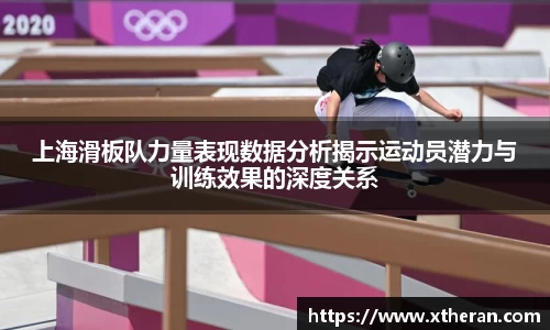 上海滑板队力量表现数据分析揭示运动员潜力与训练效果的深度关系