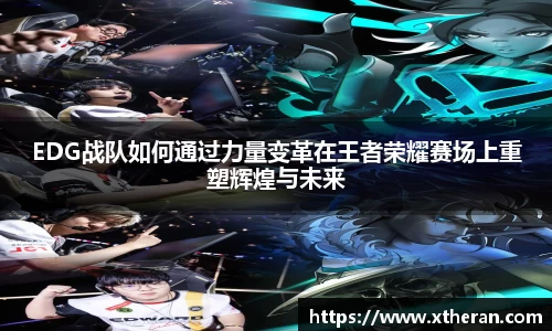 EDG战队如何通过力量变革在王者荣耀赛场上重塑辉煌与未来