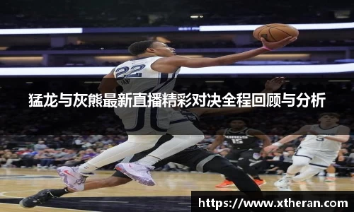 猛龙与灰熊最新直播精彩对决全程回顾与分析